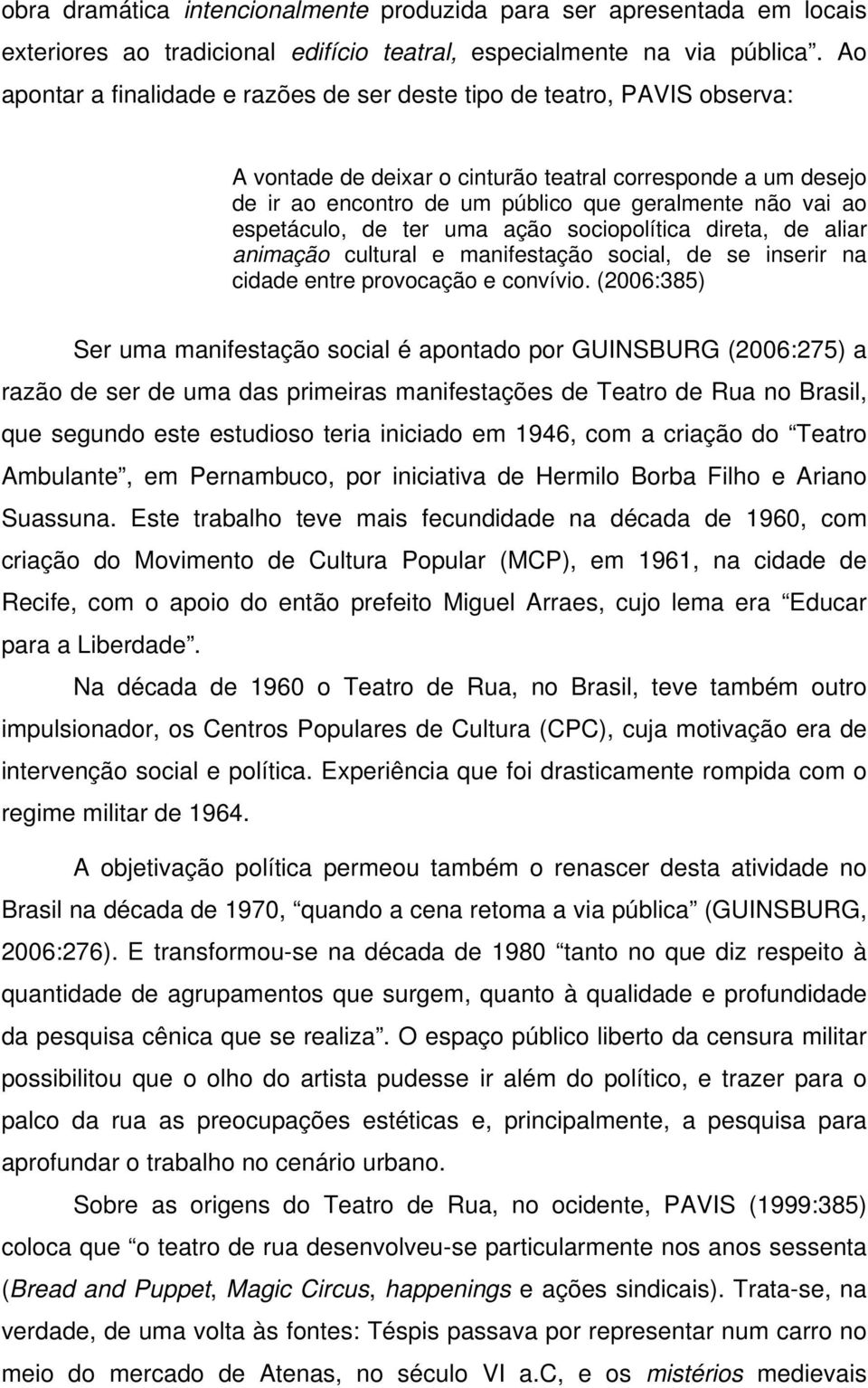 espetáculo, de ter uma ação sociopolítica direta, de aliar animação cultural e manifestação social, de se inserir na cidade entre provocação e convívio.