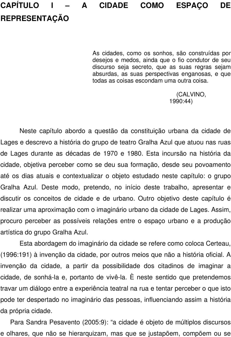 (CALVINO, 1990:44) Neste capítulo abordo a questão da constituição urbana da cidade de Lages e descrevo a história do grupo de teatro Gralha Azul que atuou nas ruas de Lages durante as décadas de