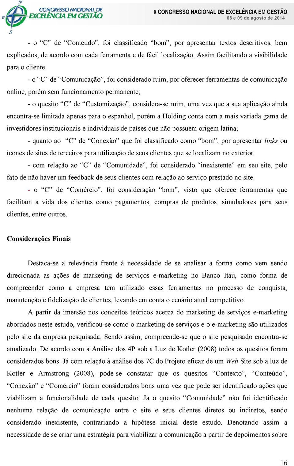 aplicação ainda encontra-se limitada apenas para o espanhol, porém a Holding conta com a mais variada gama de investidores institucionais e individuais de países que não possuem origem latina; -