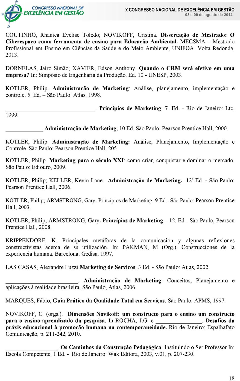 In: Simpósio de Engenharia da Produção. Ed. 10 - UNESP, 2003. KOTLER, Philip. Administração de Marketing: Análise, planejamento, implementação e controle. 5. Ed. São Paulo: Atlas, 1998.