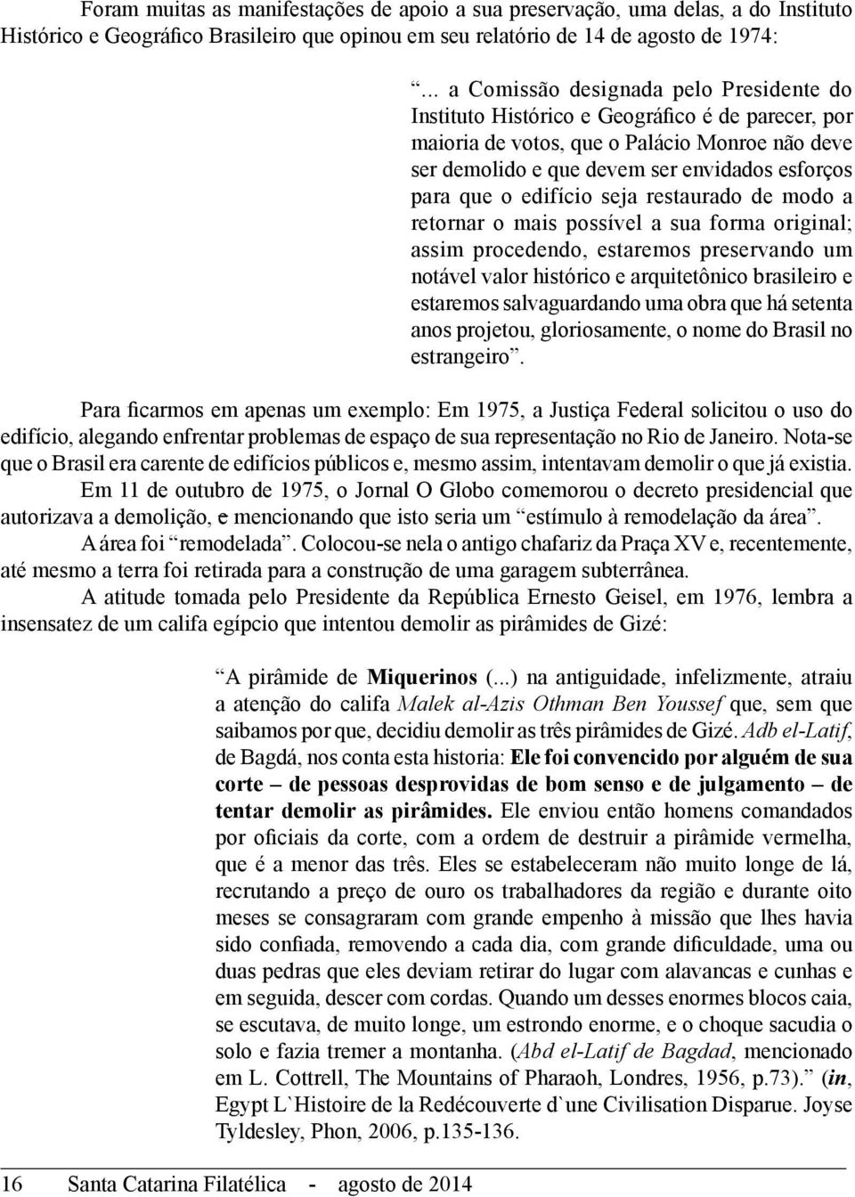 o edifício seja restaurado de modo a retornar o mais possível a sua forma original; assim procedendo, estaremos preservando um notável valor histórico e arquitetônico brasileiro e estaremos