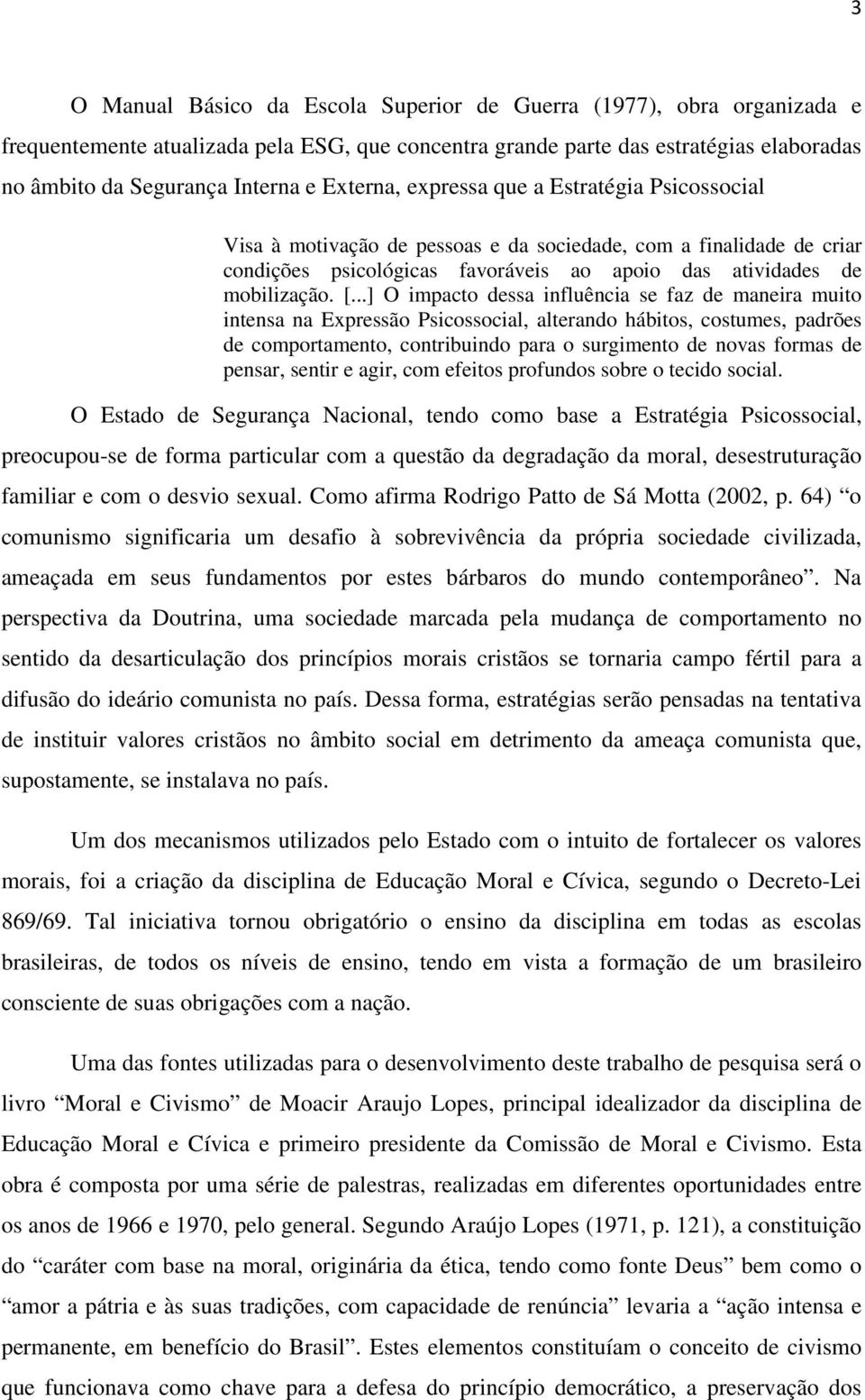 ..] O impacto dessa influência se faz de maneira muito intensa na Expressão Psicossocial, alterando hábitos, costumes, padrões de comportamento, contribuindo para o surgimento de novas formas de