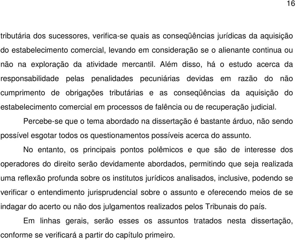 Além disso, há o estudo acerca da responsabilidade pelas penalidades pecuniárias devidas em razão do não cumprimento de obrigações tributárias e as conseqüências da aquisição do estabelecimento