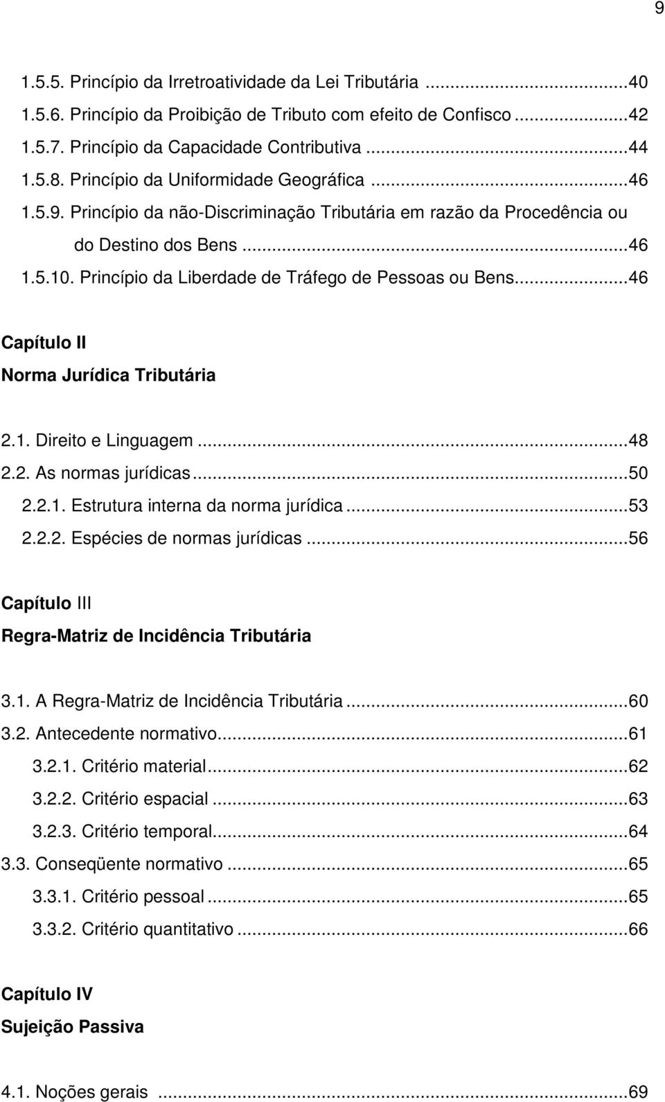 Princípio da Liberdade de Tráfego de Pessoas ou Bens...46 Capítulo II Norma Jurídica Tributária 2.1. Direito e Linguagem...48 2.2. As normas jurídicas...50 2.2.1. Estrutura interna da norma jurídica.