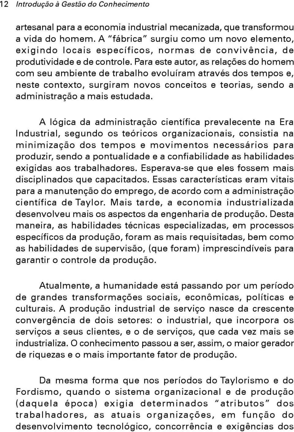 Para este autor, as relações do homem com seu ambiente de trabalho evoluíram através dos tempos e, neste contexto, surgiram novos conceitos e teorias, sendo a administração a mais estudada.