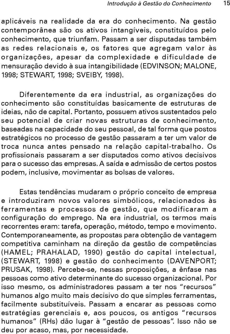 1998; STEWART, 1998; SVEIBY, 1998). Diferentemente da era industrial, as organizações do conhecimento são constituídas basicamente de estruturas de ideias, não de capital.