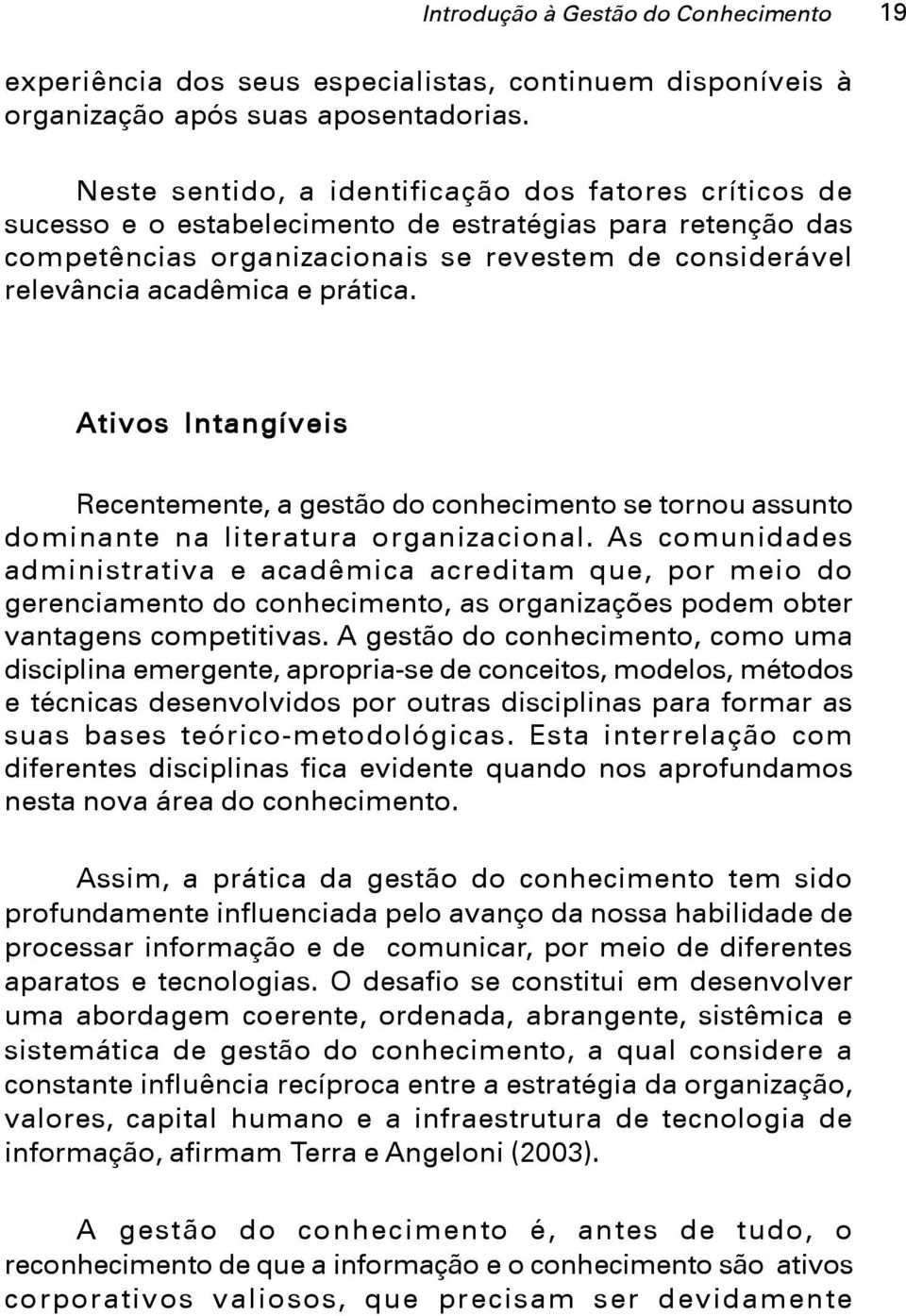 prática. Ativos Intangíveis Recentemente, a gestão do conhecimento se tornou assunto dominante na literatura organizacional.