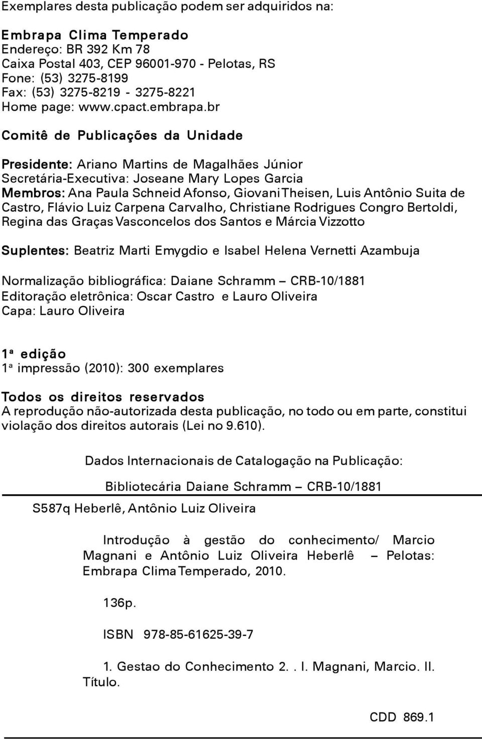 br Comitê de Publicações da Unidade Presidente: Ariano Martins de Magalhães Júnior Secretária-Executiva: Joseane Mary Lopes Garcia Membros: Ana Paula Schneid Afonso, Giovani Theisen, Luis Antônio