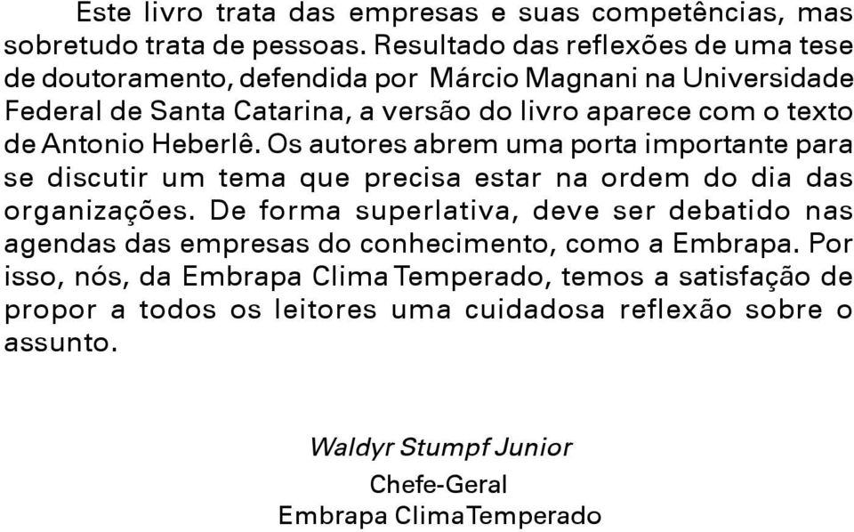 Antonio Heberlê. Os autores abrem uma porta importante para se discutir um tema que precisa estar na ordem do dia das organizações.