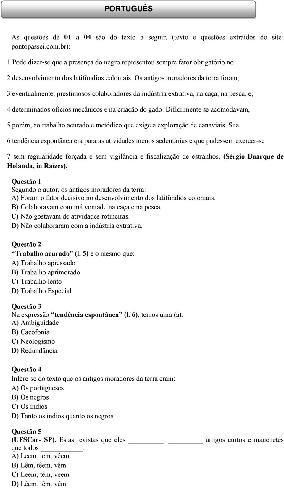 Os antigos moradores da terra foram, 3 eventualmente, prestimosos colaboradores da indústria extrativa, na caça, na pesca, e, 4 determinados ofícios mecânicos e na criação do gado.