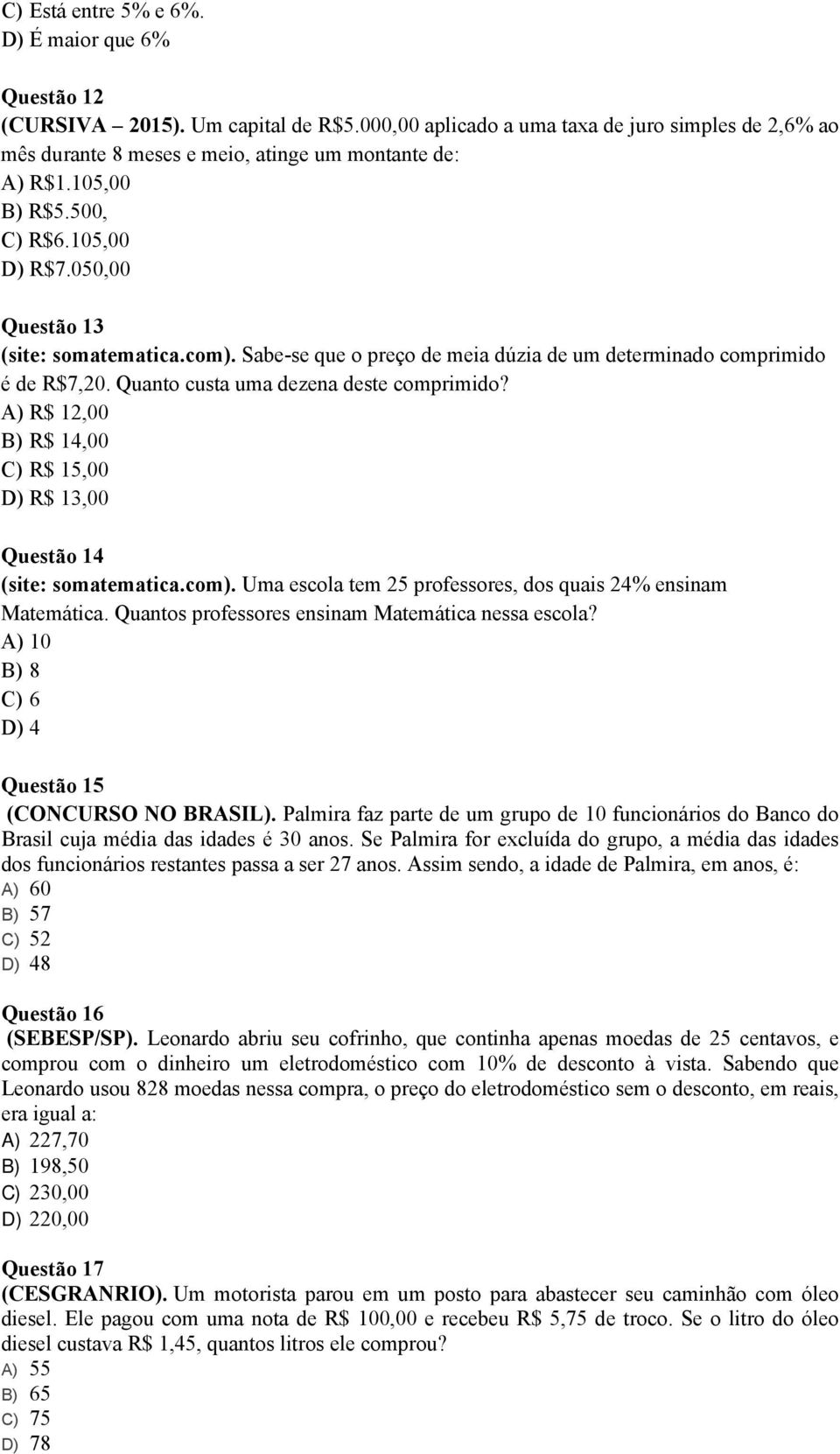 Quanto custa uma dezena deste comprimido? A) R$ 12,00 B) R$ 14,00 C) R$ 15,00 D) R$ 13,00 Questão 14 (site: somatematica.com). Uma escola tem 25 professores, dos quais 24% ensinam Matemática.