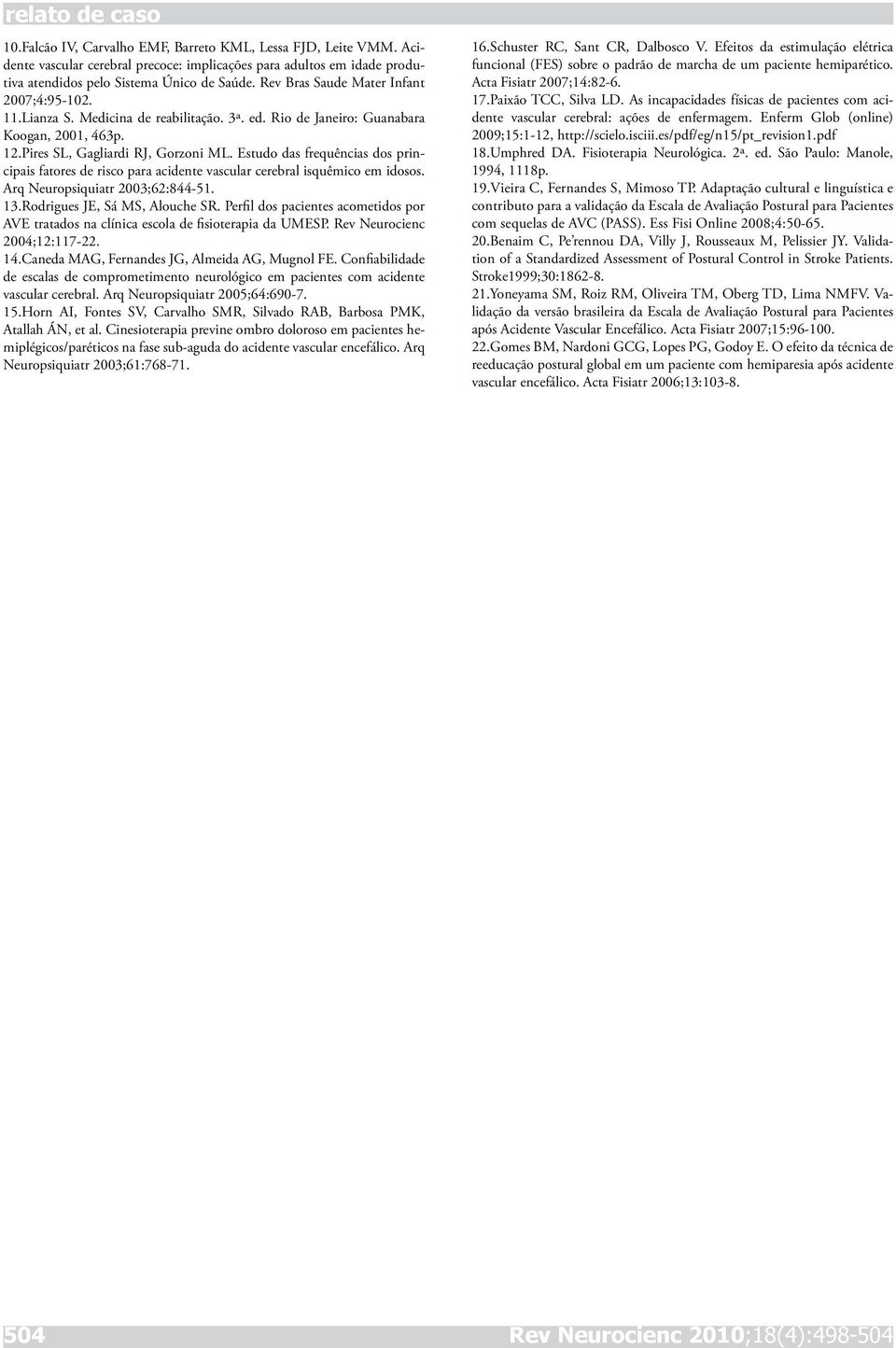 Estudo das frequências dos principais fatores de risco para acidente vascular cerebral isquêmico em idosos. Arq Neuropsiquiatr 2003;62:844-51. 13.Rodrigues JE, Sá MS, Alouche SR.