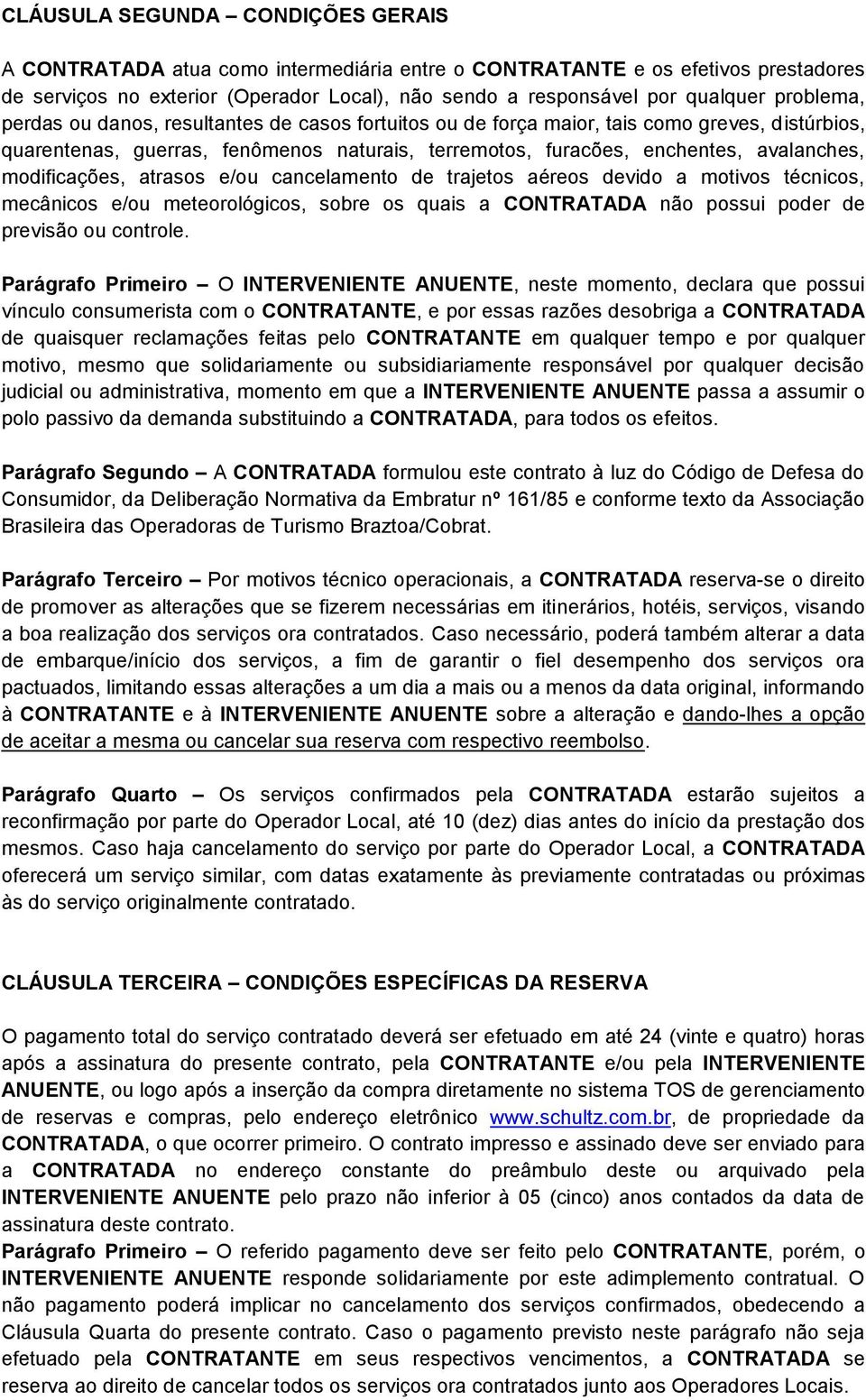 modificações, atrasos e/ou cancelamento de trajetos aéreos devido a motivos técnicos, mecânicos e/ou meteorológicos, sobre os quais a CONTRATADA não possui poder de previsão ou controle.