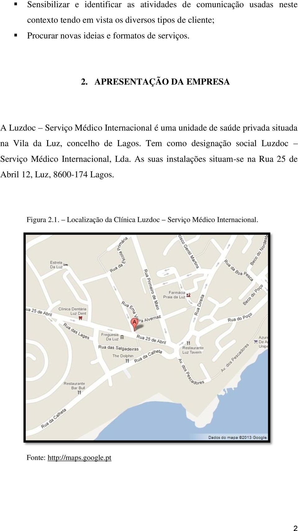 APRESENTAÇÃO DA EMPRESA A Luzdoc Serviço Médico Internacional é uma unidade de saúde privada situada na Vila da Luz, concelho de Lagos.