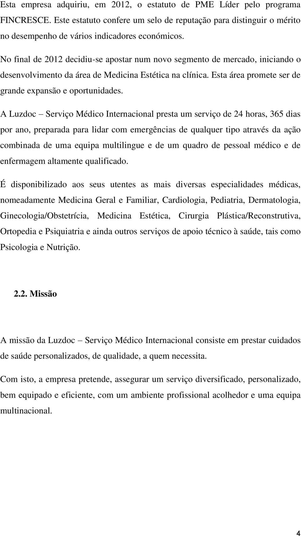 A Luzdoc Serviço Médico Internacional presta um serviço de 24 horas, 365 dias por ano, preparada para lidar com emergências de qualquer tipo através da ação combinada de uma equipa multilingue e de