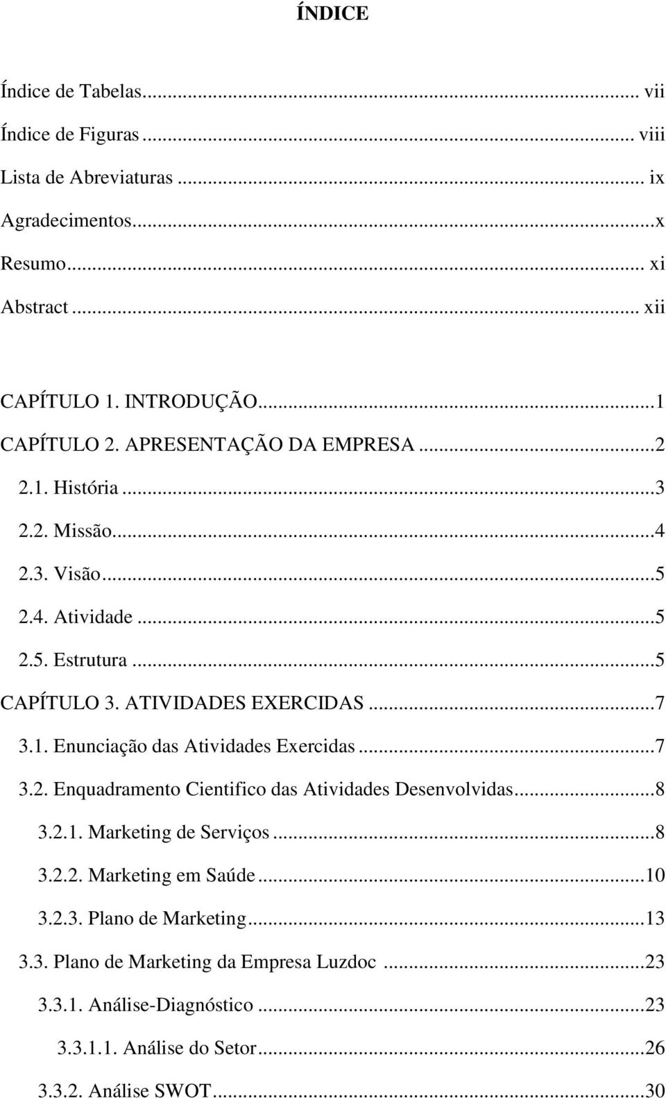 ATIVIDADES EXERCIDAS... 7 3.1. Enunciação das Atividades Exercidas... 7 3.2. Enquadramento Cientifico das Atividades Desenvolvidas... 8 3.2.1. Marketing de Serviços... 8 3.2.2. Marketing em Saúde.