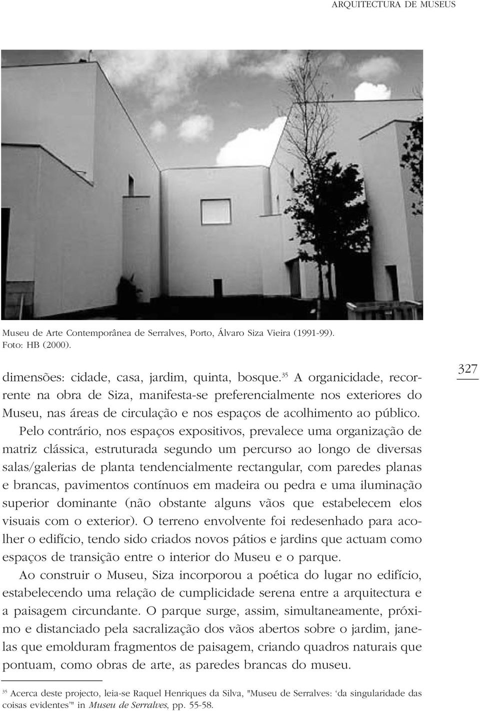 Pelo contrário, nos espaços expositivos, prevalece uma organização de matriz clássica, estruturada segundo um percurso ao longo de diversas salas/galerias de planta tendencialmente rectangular, com