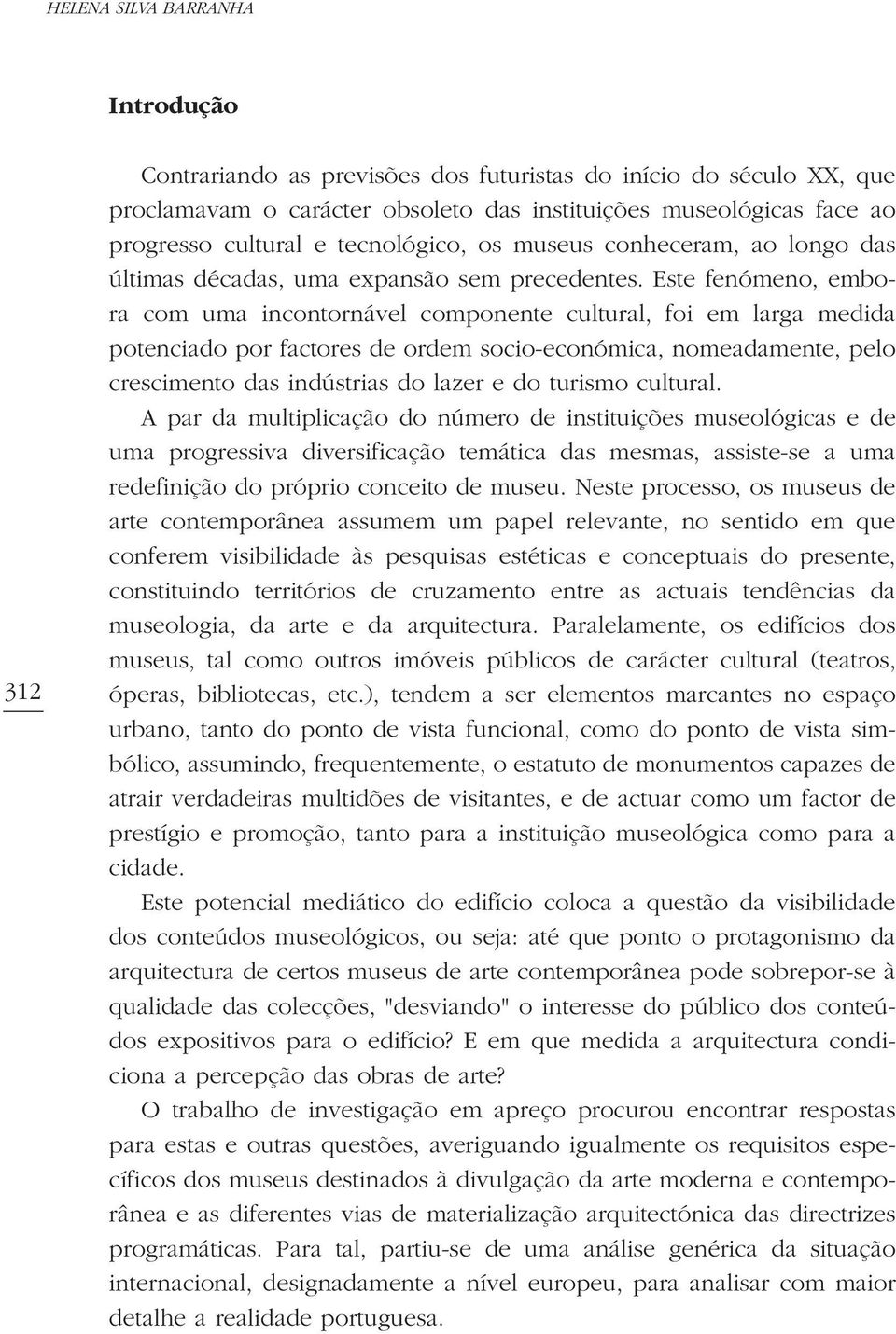 Este fenómeno, embora com uma incontornável componente cultural, foi em larga medida potenciado por factores de ordem socio-económica, nomeadamente, pelo crescimento das indústrias do lazer e do