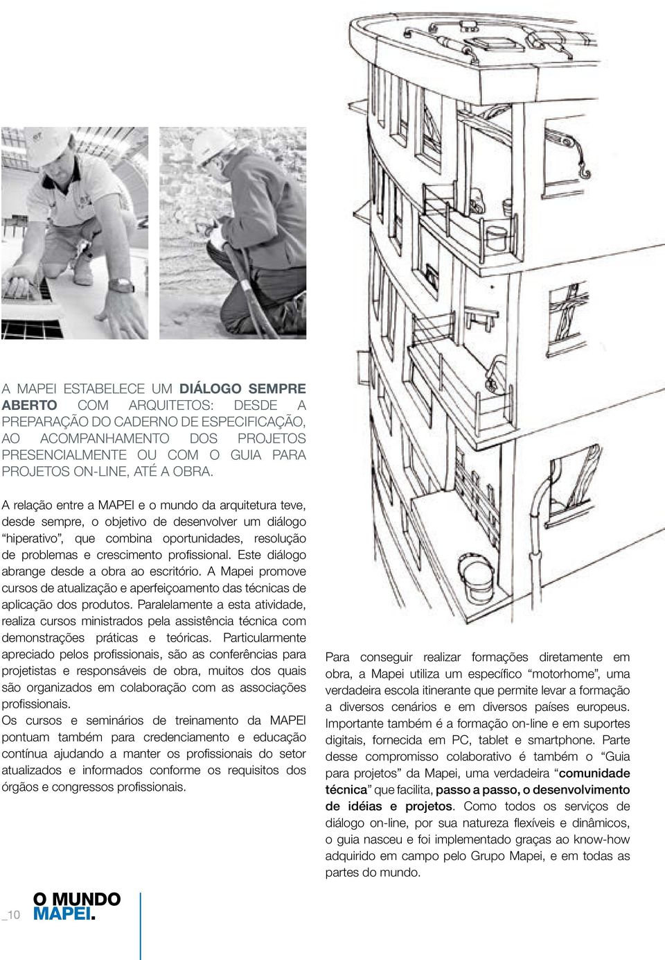 profissional. Este diálogo abrange desde a obra ao escritório. A Mapei promove cursos de atualização e aperfeiçoamento das técnicas de aplicação dos produtos.