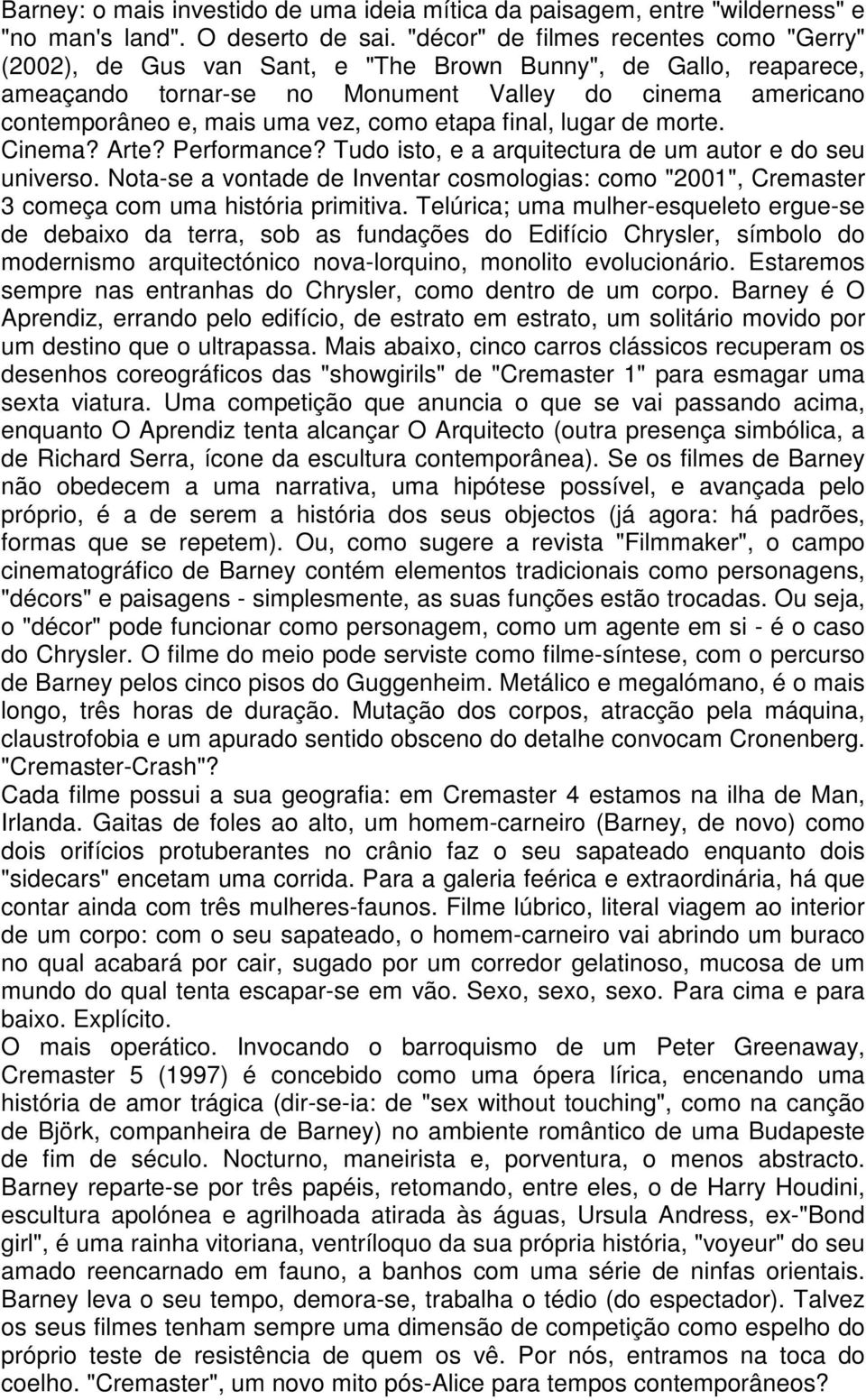 como etapa final, lugar de morte. Cinema? Arte? Performance? Tudo isto, e a arquitectura de um autor e do seu universo.