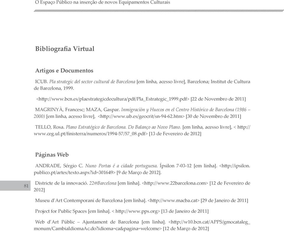 pdf> [22 de Novembro de 2011] MAGRINYÀ, Francesc; MAZA, Gaspar. Inmigración y Huecos en el Centro Histórico de Barcelona (1986 2000) [em linha, acesso livre], <http://www.ub.es/geocrit/sn-94-62.