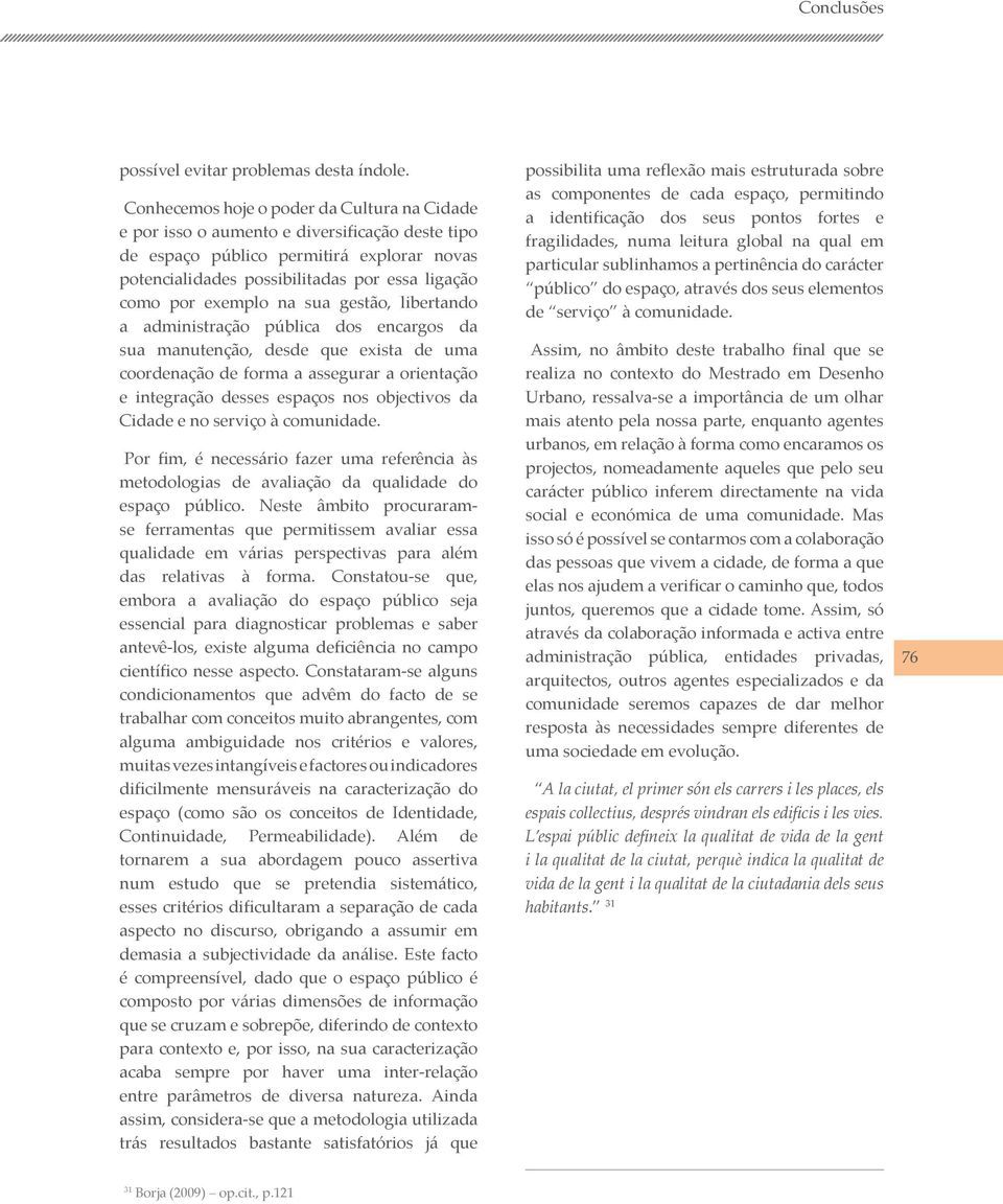 exemplo na sua gestão, libertando a administração pública dos encargos da sua manutenção, desde que exista de uma coordenação de forma a assegurar a orientação e integração desses espaços nos