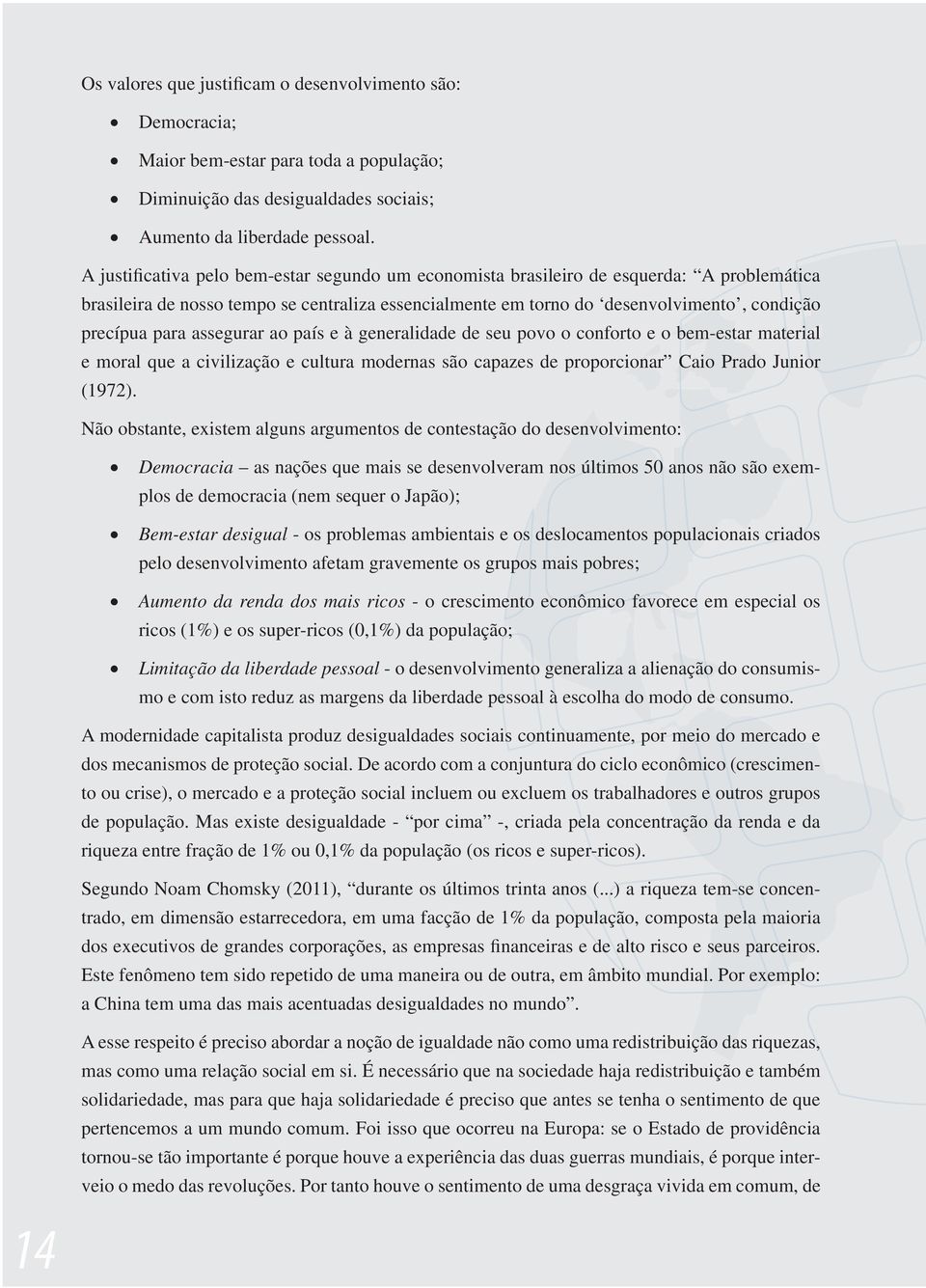 assegurar ao país e à generalidade de seu povo o conforto e o bem-estar material e moral que a civilização e cultura modernas são capazes de proporcionar Caio Prado Junior (1972).