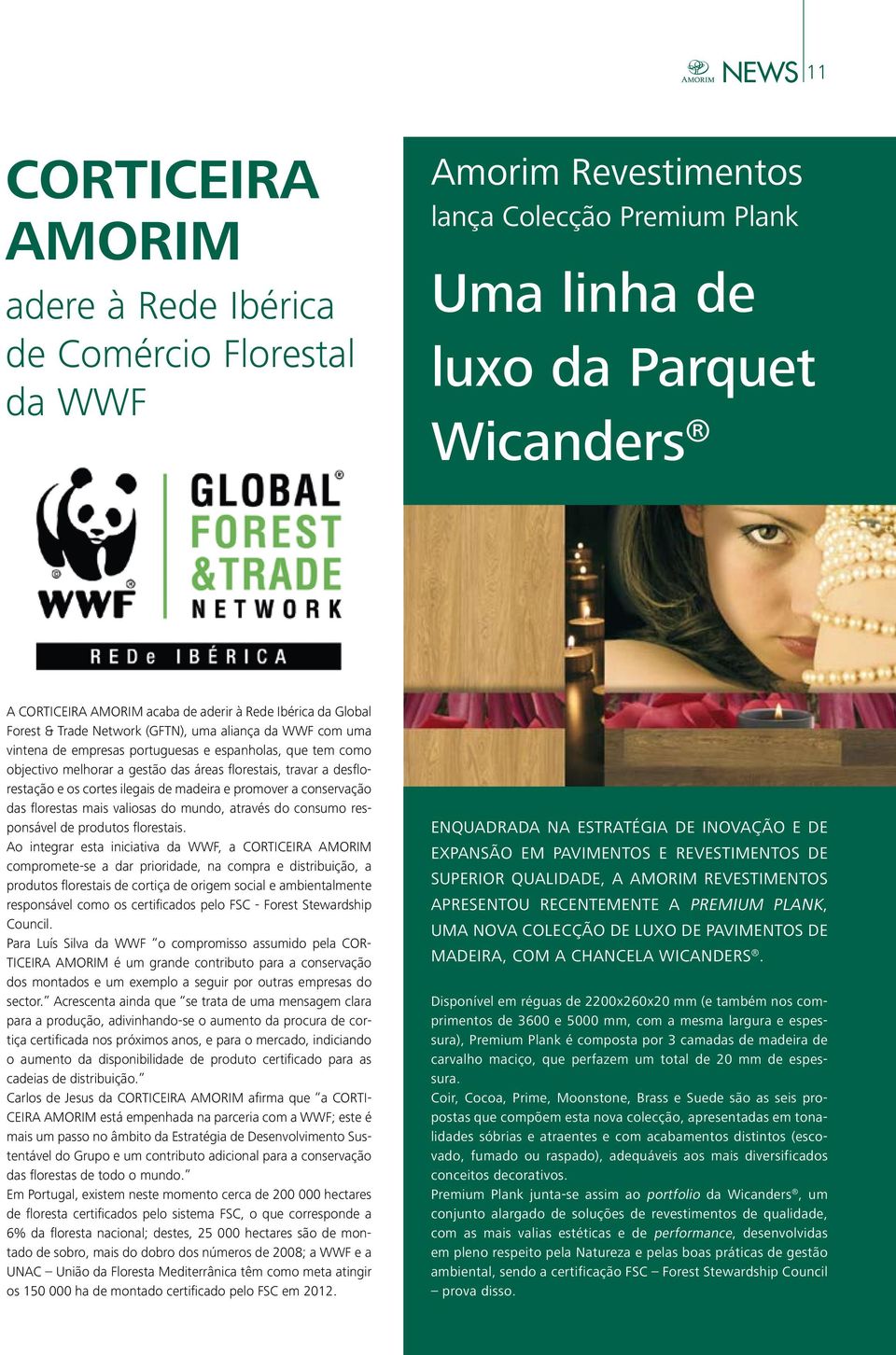 travar a desflorestação e os cortes ilegais de madeira e promover a conservação das florestas mais valiosas do mundo, através do consumo responsável de produtos florestais.