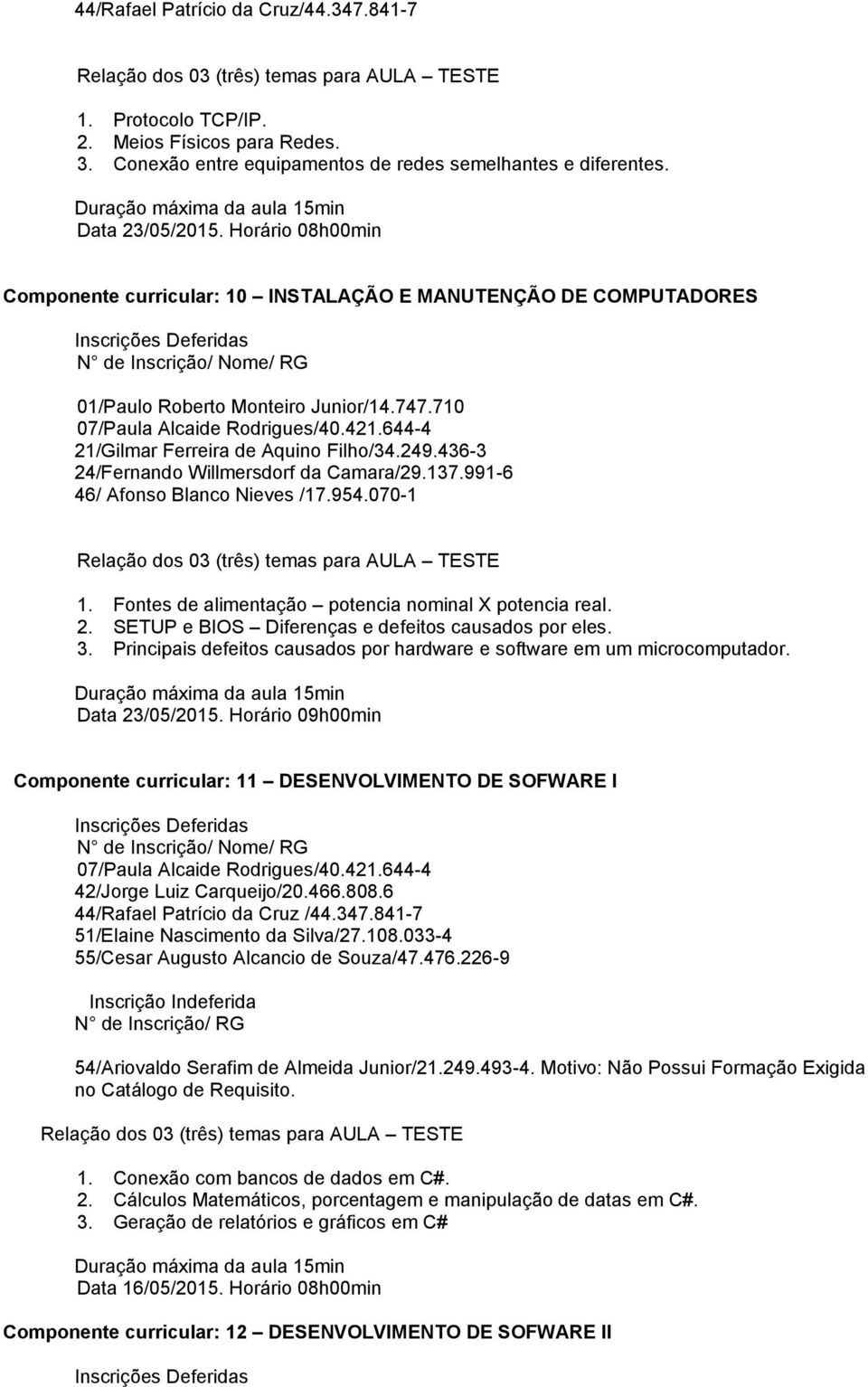 991-6 46/ Afonso Blanco Nieves /17.954.070-1 1. Fontes de alimentação potencia nominal X potencia real. 2. SETUP e BIOS Diferenças e defeitos causados por eles. 3.