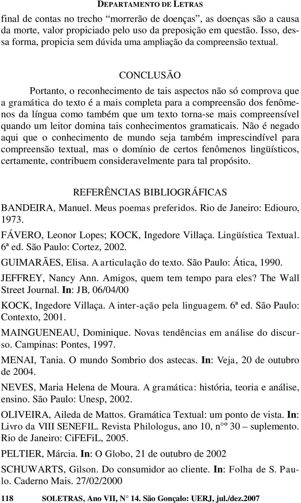 CONCLUSÃO Portanto, o reconhecimento de tais aspectos não só comprova que a gramática do texto é a mais completa para a compreensão dos fenômenos da língua como também que um texto torna-se mais