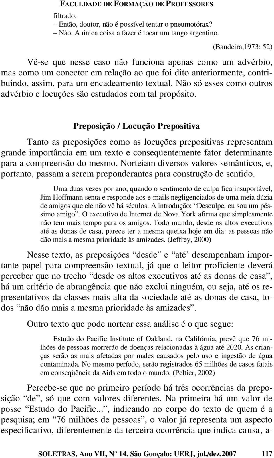 Não só esses como outros advérbio e locuções são estudados com tal propósito.