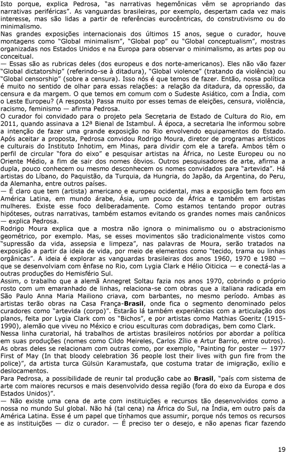 Nas grandes exposições internacionais dos últimos 15 anos, segue o curador, houve montagens como Global minimalism, Global pop ou Global conceptualism, mostras organizadas nos Estados Unidos e na