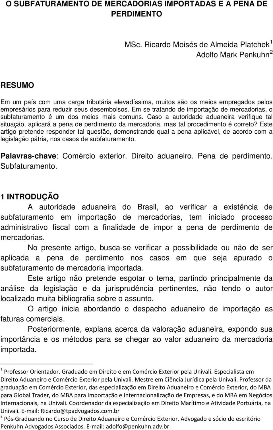 Em se tratando de importação de mercadorias, o subfaturamento é um dos meios mais comuns.