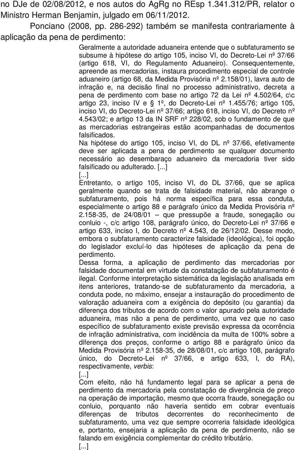 Decreto-Lei nº 37/66 (artigo 618, VI, do Regulamento Aduaneiro). Consequentemente, apreende as mercadorias, instaura procedimento especial de controle aduaneiro (artigo 68, da Medida Provisória nº 2.