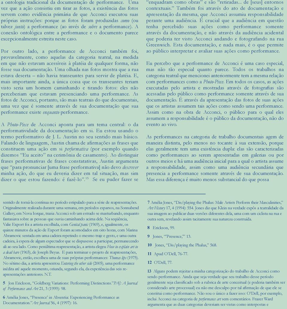 talvez junto) a performance (ao invés de sobre a performance). A conexão ontológica entre a performance e o documento parece excepcionalmente estreita neste caso.