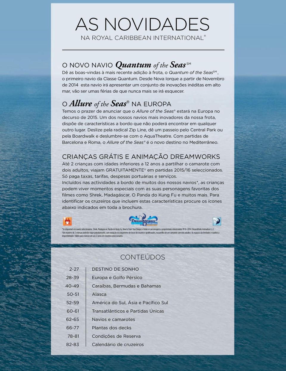 O Allure of the Seas NA EUROPA Temos o prazer de anunciar que o Allure of the Seas estará na Europa no decurso de 2015.