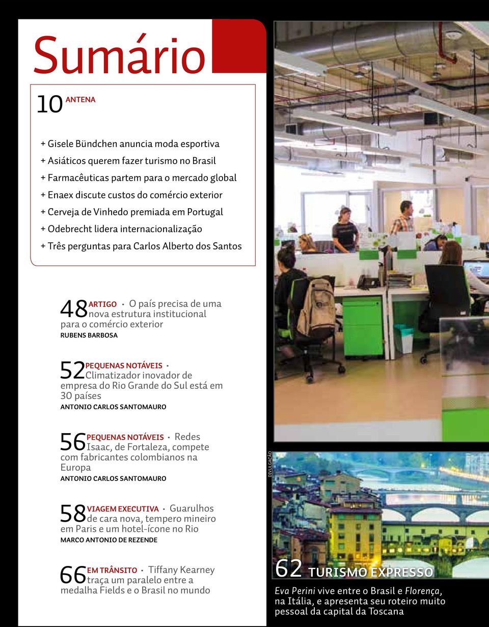 comércio exterior RUBENS BARBOSA PEQUENAS NOTÁVEIS 52 Climatizador inovador de empresa do Rio Grande do Sul está em 30 países ANTONIO CARLOS SANTOMAURO PEQUENAS NOTÁVEIS Redes 56 Isaac, de Fortaleza,