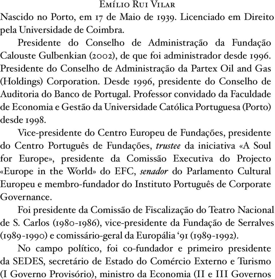 Presidente do Conselho de Administração da Partex Oil and Gas (Holdings) Corporation. Desde 1996, presidente do Conselho de Auditoria do Banco de Portugal.