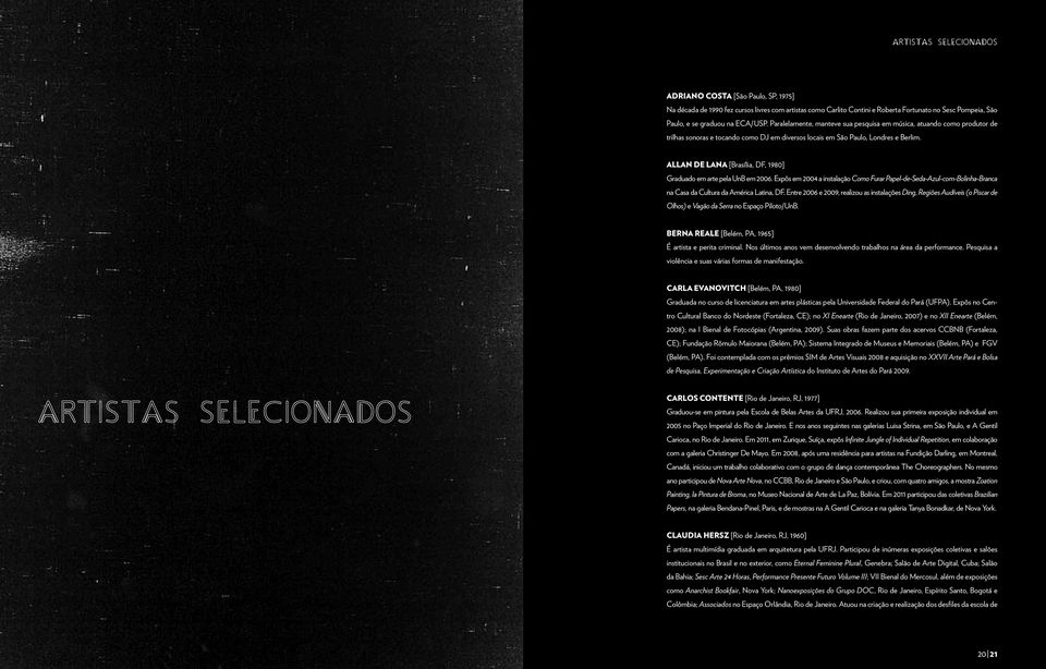 Allan de Lana [Brasília, DF, 1980] Graduado em arte pela UnB em 2006. Expôs em 2004 a instalação Como Furar Papel-de-Seda-Azul-com-Bolinha-Branca na Casa da Cultura da América Latina, DF.