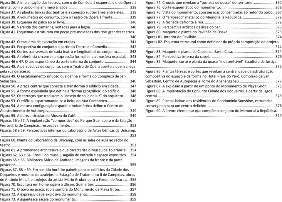 ... 340 Figura 40. Varanda dos camarins, voltadas para a lagoa.... 340 Figura 41. Esquemas estruturam em peças pré-moldadas dos dois grandes teatros.... 340 Figura 42. O esquema de execução em etapas.