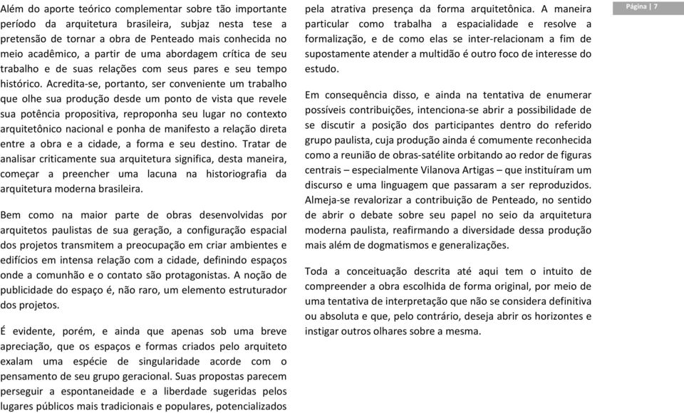 Acredita-se, portanto, ser conveniente um trabalho que olhe sua produção desde um ponto de vista que revele sua potência propositiva, reproponha seu lugar no contexto arquitetônico nacional e ponha