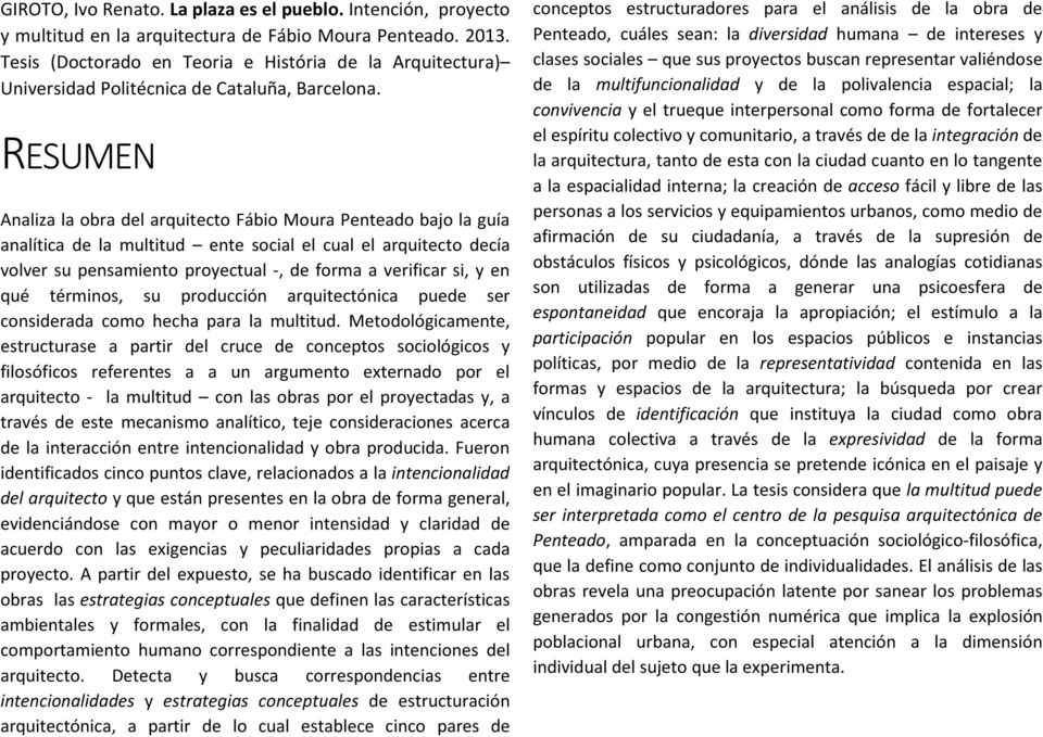 RESUMEN Analiza la obra del arquitecto Fábio Moura Penteado bajo la guía analítica de la multitud ente social el cual el arquitecto decía volver su pensamiento proyectual -, de forma a verificar si,