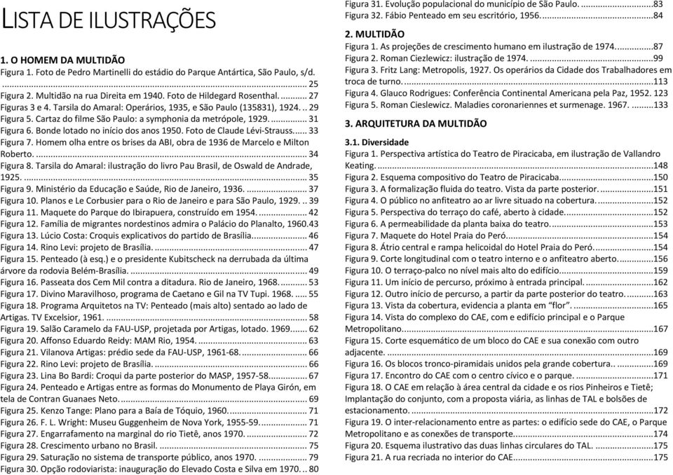 Bonde lotado no início dos anos 1950. Foto de Claude Lévi-Strauss.... 33 Figura 7. Homem olha entre os brises da ABI, obra de 1936 de Marcelo e Milton Roberto.... 34 Figura 8.