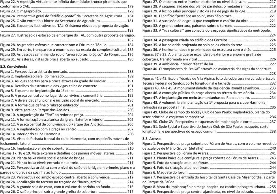 Esquemas ilustrativos do TAL: O sistema elevado e proposta de vagão.... 182 Figura 27. Ilustração da estação de embarque do TAL, com outra proposta de vagão.... 182 Figura 28.