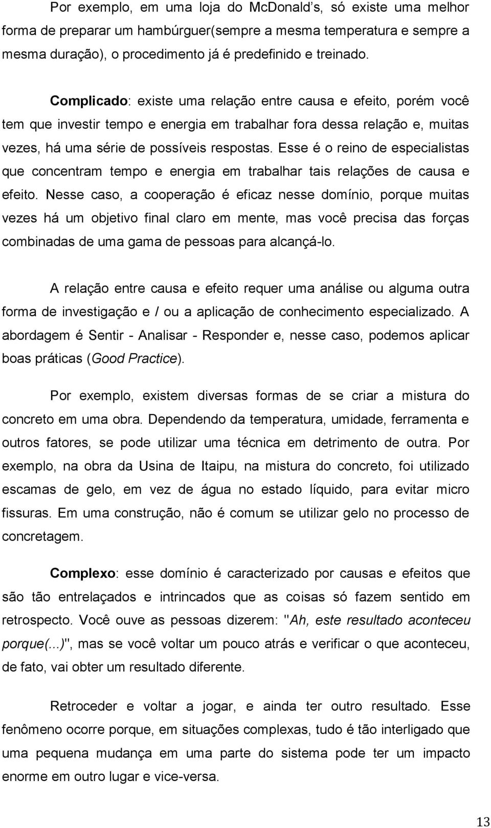 Esse é o reino de especialistas que concentram tempo e energia em trabalhar tais relações de causa e efeito.