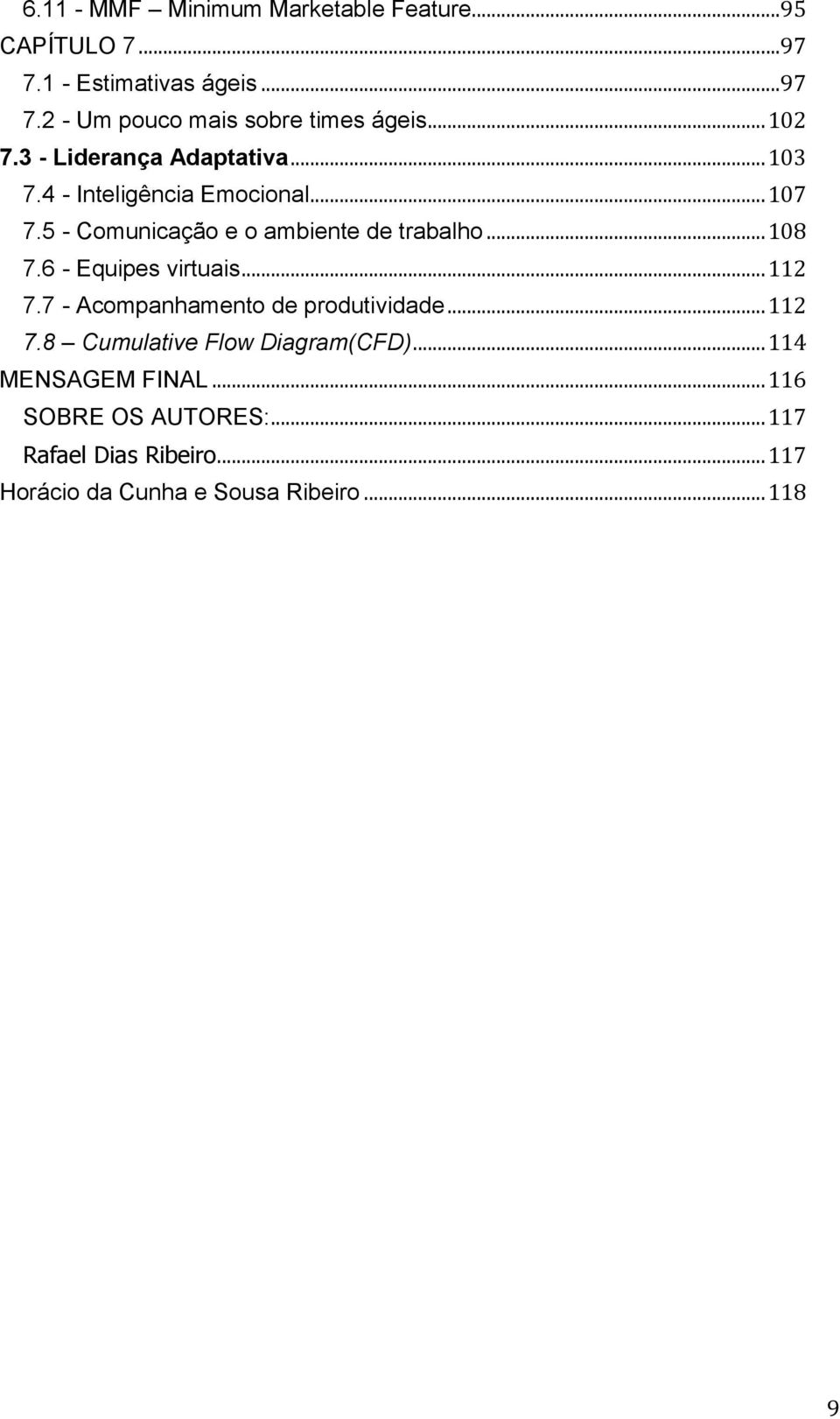 .. 108 7.6 - Equipes virtuais... 112 7.7 - Acompanhamento de produtividade... 112 7.8 Cumulative Flow Diagram(CFD).
