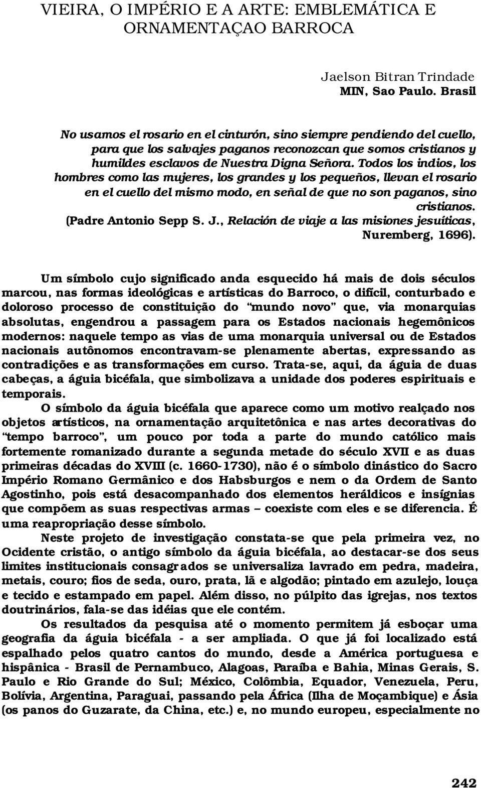 Todos los indios, los hombres como las mujeres, los grandes y los pequeños, llevan el rosario en el cuello del mismo modo, en señal de que no son paganos, sino cristianos. (Padre Antonio Sepp S. J.