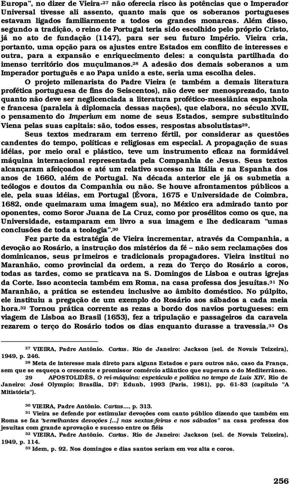 Vieira cria, portanto, uma opção para os ajustes entre Estados em conflito de interesses e outra, para a expansão e enriquecimento deles: a conquista partilhada do imenso território dos muçulmanos.