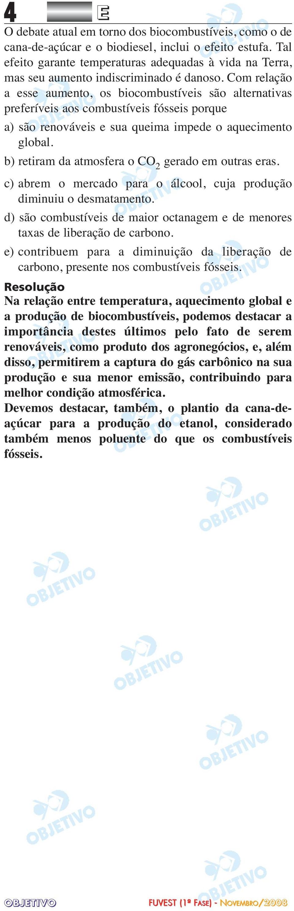 Com relação a esse aumento, os biocombustíveis são alternativas preferíveis aos combustíveis fósseis porque a) são renováveis e sua queima impede o aquecimento global.