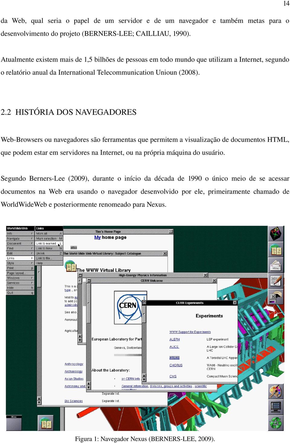 2 HISTÓRIA DOS NAVEGADORES Web-Browsers ou navegadores são ferramentas que permitem a visualização de documentos HTML, que podem estar em servidores na Internet, ou na própria máquina do usuário.